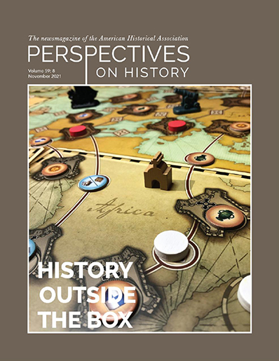 Perspectives on History November 2021 Cover. Grey cover with a color photograph of the board setup for the game Endeavor: Age of Sail. Small game pieces are placed on a map and the tagline History Outside the Box. 